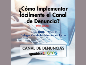 Nos vemos el 13 de julio en Elche: ¿CÓMO IMPLEMENTAR FÁCILMENTE EL CANAL DE DENUNCIAS EN TU EMPRESA?